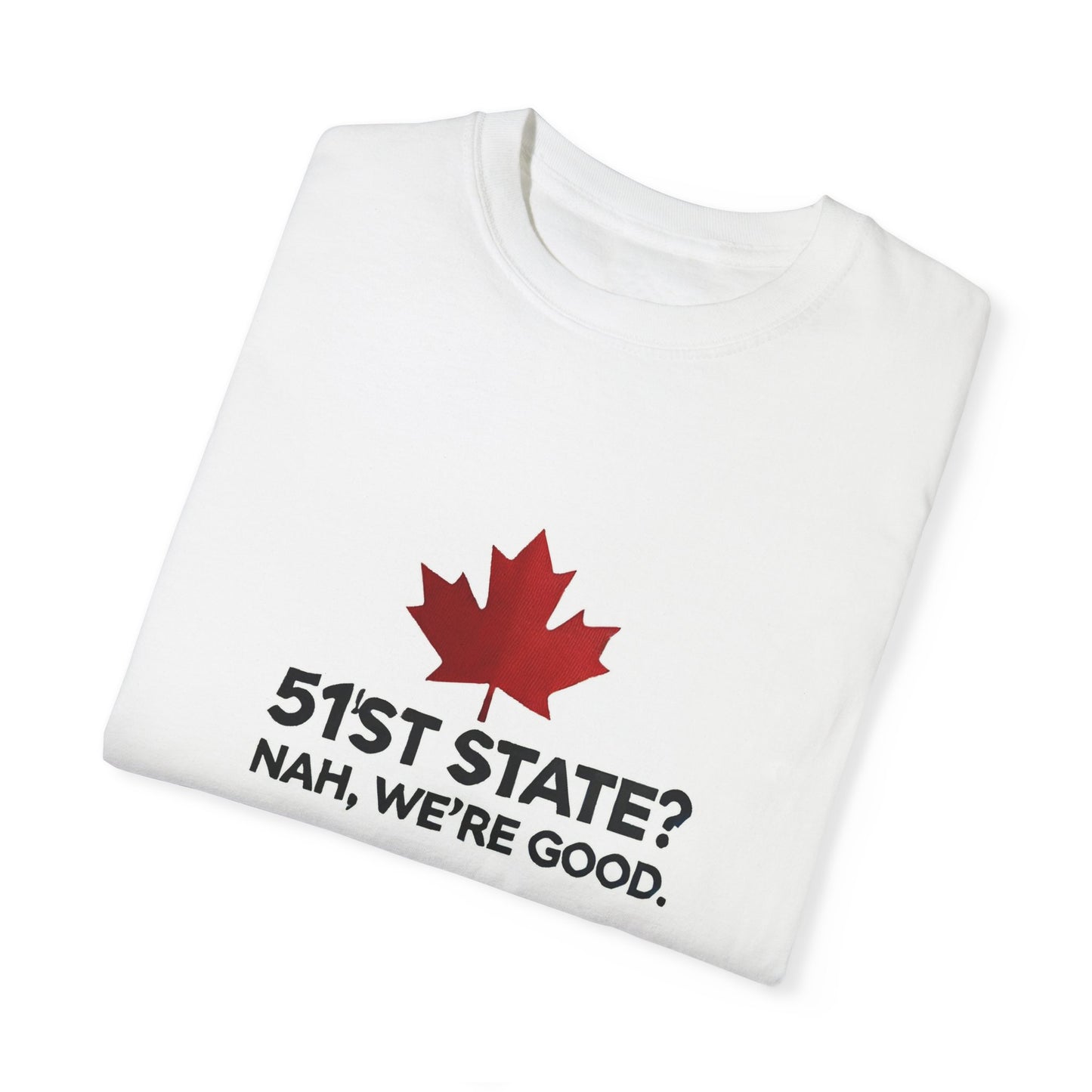 Funny Unisex T-Shirt - 51st State? Nah, We're Good - Canadian Pride