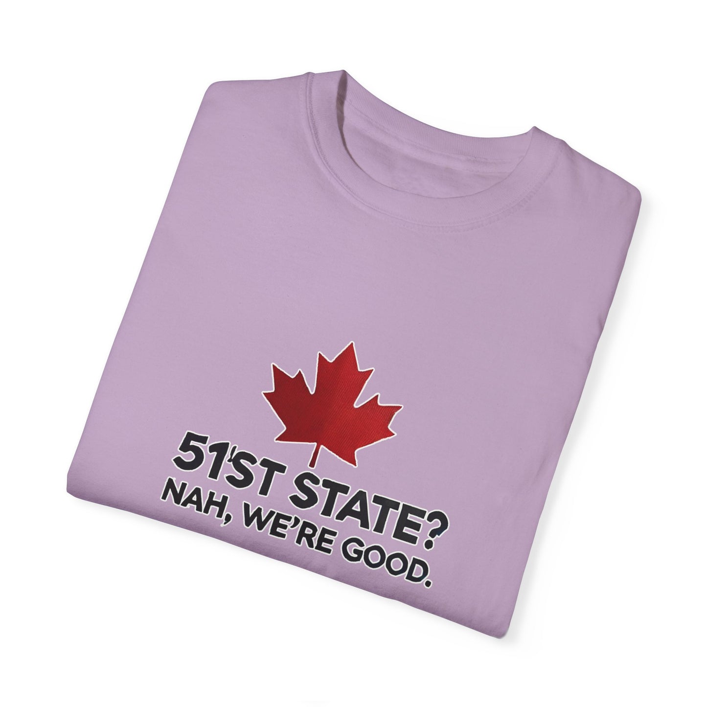 Funny Unisex T-Shirt - 51st State? Nah, We're Good - Canadian Pride