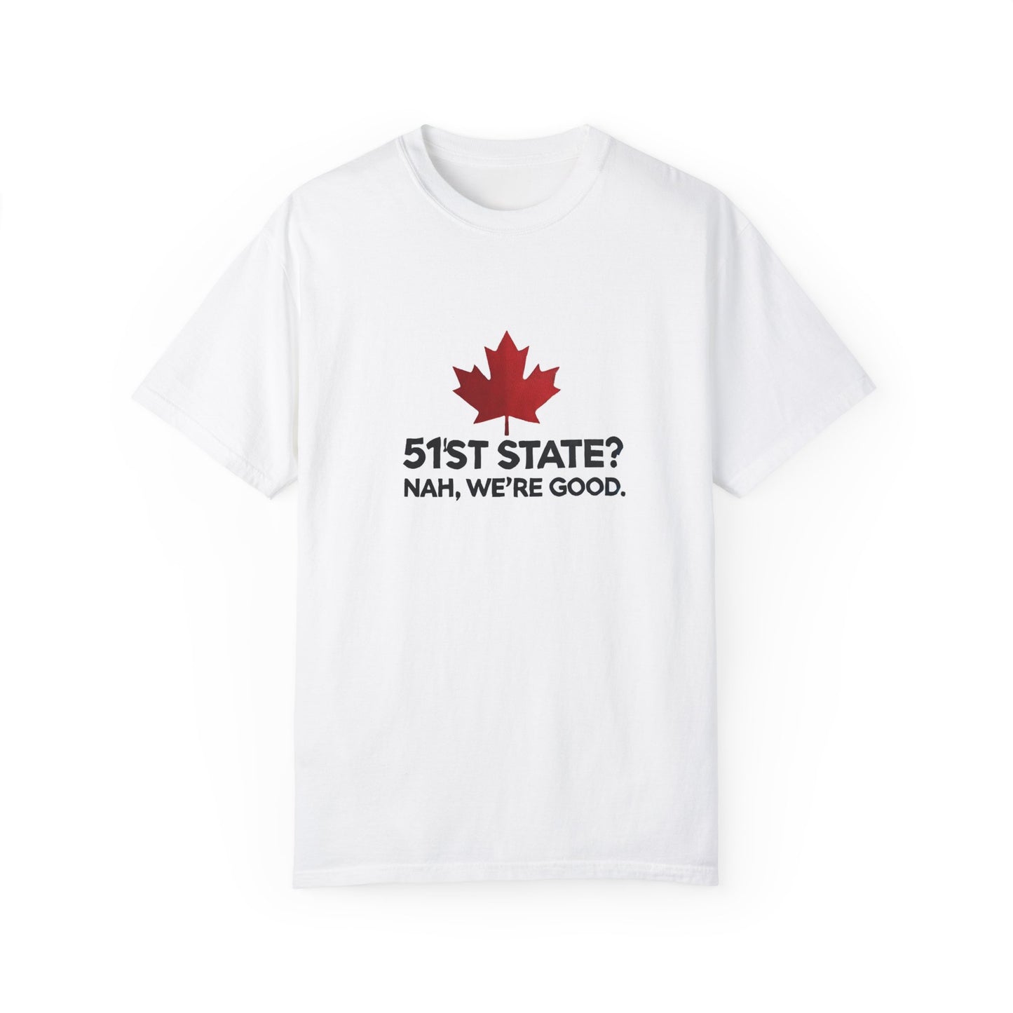 Funny Unisex T-Shirt - 51st State? Nah, We're Good - Canadian Pride